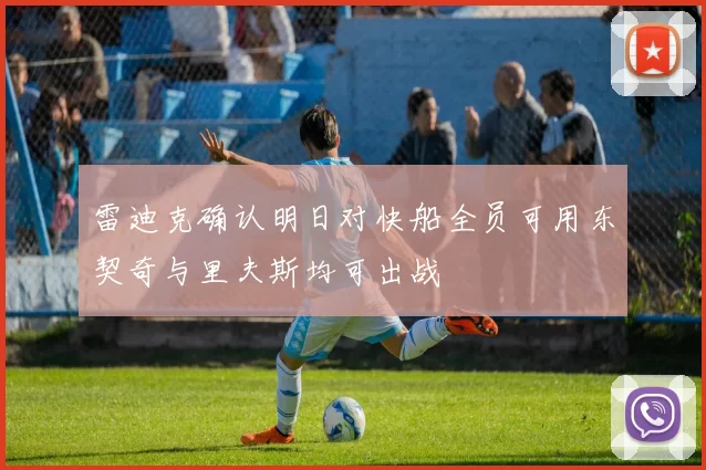 雷迪克确认明日对快船全员可用东契奇与里夫斯均可出战